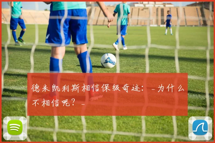 德米凯利斯相信保级奇迹：_为什么不相信呢？_